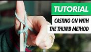 How to Cast On - The THUMB METHOD - Beginner's KNITTING