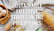 49 Sustainable Lifestyle Stores In The Philippines (Updated 2023)