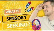 What is Sensory Seeking? We explain!