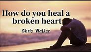How Do You Heal A Broken Heart lyrics - Chris Walker