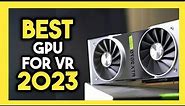 Top 7 Best GPU for VR In 2023