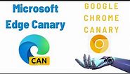 Google Chrome Canary Browser and Microsoft Edge Canary Browser