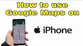 How to use Google Maps on iPhone