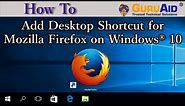 How to Add Desktop Shortcut for Mozilla Firefox on Windows® 10 - GuruAid