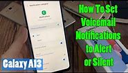 Samsung Galaxy A13: How to Set Voicemail Notifications to Alert/Silent