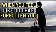 When You Feel God Has Forgotten and Forsake You Watch This