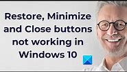 Restore, Minimize and Close buttons not working in Windows 10