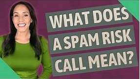 What does a spam risk Call mean?