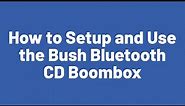 How to Setup and Use the Bush Bluetooth CD Boombox