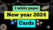 3 White paper HAPPY NEW YEAR 2024 Card ideas🥰 3 Easy New year Greeting Cards🥰 No glue No scissors