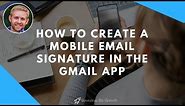 How To Create A Mobile Email Signature In The Gmail App