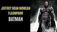 Jeffrey Dean Morgan For Thomas Wayne Batman In THE FLASHPOINT MOVIE