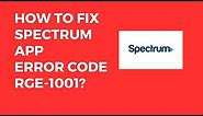 How To Resolve Spectrum App Error Code RGE-1001?