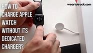 How To Charge Apple Watch Without Its Dedicated Charger? Is It Even Possible? - Wear To Track