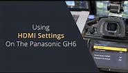 HDMI Settings on the Panasonic GH6 | Using an External Monitor with the Panasonic GH6