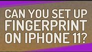 Can you set up fingerprint on iPhone 11?