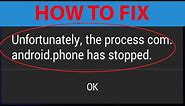 How To Fix "Unfortunately the process com.android.phone has stopped" Error On Android ?