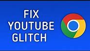 How to Fix YouTube Fullscreen Glitch in Chrome