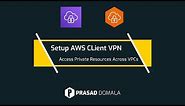 Setup AWS Client VPN & Access Private AWS Resources Across VPCs