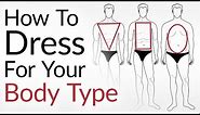 How To Dress For Your Body Type | Look AWESOME No Matter Your Shape