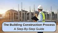 The Building Construction Process: A Step-By-Step Guide