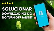 Cómo Solucionar 'Downloading do not turn off Target' paso a paso