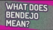 What does Bendejo mean?