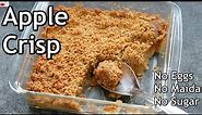 Apple Crisp - Eggless Healthy Apple Crisp Recipe - No Maida, No Eggs, No Refined Sugar