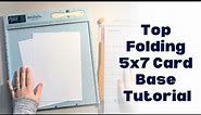 TOP FOLDING 5X7 CARD BASE TUTORIAL || Card Making for Beginners