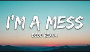 Bebe Rexha - I'm A Mess (Lyrics)