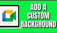 How To Add A Custom Background In Google Meet (Quickly 2023)