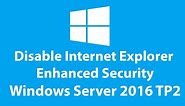 Disable Internet Explorer Enhanced Security - Server 2016