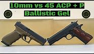 10mm vs 45 ACP + P vs Ballistic Gel