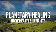Planetary Healing: Mother Earth & Humanity - Guided Meditation