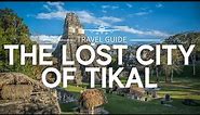 The Lost City of Tikal: An Adventure Through the Maya Ruins | Travel Guide