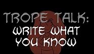 Trope Talk: Writing What You Know
