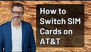 How to Switch SIM Cards on AT&T