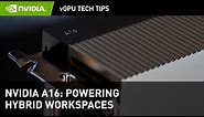 NVIDIA A16 : Powering Hybrid Workspaces