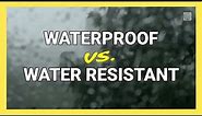 Waterproof vs. Water Resistant: The Difference Explained