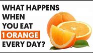 If You Eat 1 Orange Every Day This Is What Happens To Your Body