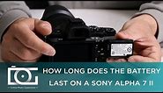 SONY a7 II TUTORIAL | How Long Does the Battery Last on the Sony Alpha 7 II Camera ?