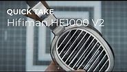 Quick Take: Hifiman HE1000 V2 Review - Yes please!