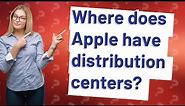 Where does Apple have distribution centers?