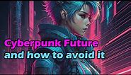 Cyberpunk Dystopia: Why it's coming and how we can avoid it