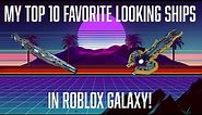 My TOP 10 Favorite Looking Ships In Roblox Galaxy!