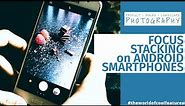 How to do Focus Stacking on Android Smartphones | Take better product, macro & landscape photos