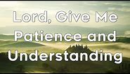 Lord, Give Me Patience and Understanding - A Short Prayer to God - Daily Prayer #46