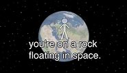 You're on a rock, floating in space