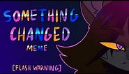 SOMETHING CHANGED //animation meme// [flash warning] thank you for 1k!!!
