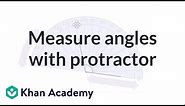 Measuring angles using a protractor | Angles and intersecting lines | Geometry | Khan Academy